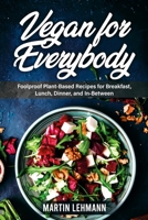 Vegan for Everybody. Foolproof Plant-Based Recipes for Breakfast, Lunch, Dinner, and In-Between 1329815971 Book Cover