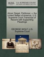 Abner Siegal, Petitioner, v. the United States of America. U.S. Supreme Court Transcript of Record with Supporting Pleadings 1270253891 Book Cover