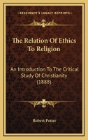 The Relation of Ethics to Religion: An Introduction to the Critical Study of Christianity (Classic Reprint) 3337131220 Book Cover