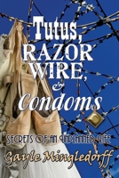 Tutus, Razor Wire, and Condoms: Secrets of an Unplanned Life 1628802634 Book Cover