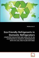 Eco-Friendly Refrigerants in Domestic Refrigerators: COMPUTER SIMULATION AND ANALYSIS OF AN EVAPORATOR IN DOMESTIC REFRIGERATOR WITH HFC134a AND HC290 MIXTURES 3639301676 Book Cover