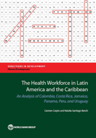 The Health Workforce in Latin America and the Caribbean: An Analysis of Colombia, Costa Rica, Jamaica, Panama, Peru, and Uruguay 1464805946 Book Cover