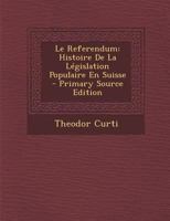 Le Referendum: Histoire de La Legislation Populaire En Suisse 1294018116 Book Cover