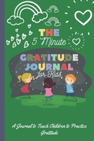The 5 Minute Gratitude Journal for Kids: A Journal to Teach Children to Practice Gratitude and Mindfulness: Gratitude Journal for Kids - Children happiness notebook 1653231513 Book Cover