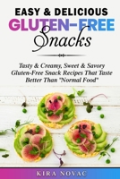 Easy & Delicious Gluten-Free Snacks: Tasty & Creamy, Sweet & Savory Gluten-Free Snack Recipes That Taste Better Than "Normal Food" 1800950152 Book Cover