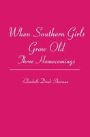 When Southern Girls Grow Old: Three Homecomings 1439209871 Book Cover