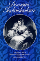 Domestic Individualism: Imagining Self in Nineteenth-Century America (The New Historicism, No 14) 0520080998 Book Cover