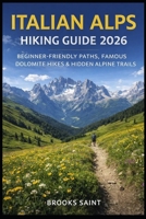ITALIAN ALPS HIKING GUIDE 2026: BEGINNER-FRIENDLY PATHS, FAMOUS DOLOMITE HIKES & HIDDEN ALPINE TRAILS (ROAM THE EARTH) B0GG3743Y7 Book Cover