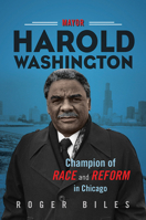 Mayor Harold Washington: Champion of Race and Reform in Chicago 0252085485 Book Cover