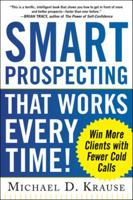 Smart Prospecting That Works Every Time!: Win More Clients with Fewer Cold Calls 0071805427 Book Cover