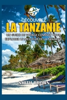 DÉCOUVREZ LA TANZANIE: UN GUIDE DE VOYAGE COMPLET POUR EXPLORER LE MEILLEUR DE LA TANZANIE (French Edition) B0CTGV4MM5 Book Cover