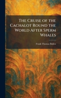 The Cruise of the Cachalot Round the World After Sperm Whales 1025581393 Book Cover