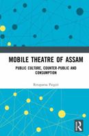 Mobile Theatre of Assam: Public Culture, Counter-Public and Consumption 1032427132 Book Cover