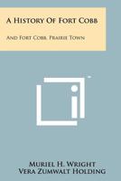 A History Of Fort Cobb: And Fort Cobb, Prairie Town 1258121549 Book Cover