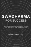 Swadharma For Success: Your Self Created Structure which Distracts you to Focus on What you Want in life. B0991G56YN Book Cover