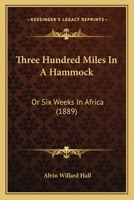 Three Hundred Miles In A Hammock: Or Six Weeks In Africa 1166295370 Book Cover