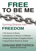 Free To Be Me: Turning Shame Into Freedom 1595558829 Book Cover