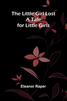 The Little Girl Lost; A Tale for Little Girls 9374125935 Book Cover