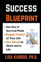 Success Blueprint: Get Out of Survival Mode, Regain Control of Your Life, and Get Ahead at Work and in Life 1519070918 Book Cover