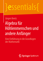 Algebra für Höhlenmenschen und andere Anfänger: Eine Einführung in die Grundlagen der Mathematik (essentials) 3658055731 Book Cover