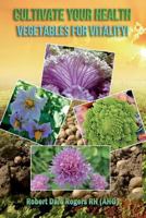 Cultivate Your Health: Vegetables For Vitality! 1497369282 Book Cover