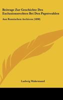 Beitrage Zur Geschichte Des Exclusionsrechtes Bei Den Papstwahlen: Aus Romischen Archiven (1890) 116031733X Book Cover