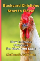Backyard Chickens: Start to Finish: How to Raise Chickens for Meat and Eggs B0CRJH8D1R Book Cover