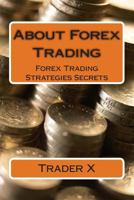 About Forex Trading: Forex Trading Strategies Secrets 1478338911 Book Cover