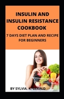 Insulin and Insulin Resistance Cookbook: 7 Days Diet Plan and Recipe for Beginners B093RP1YCR Book Cover