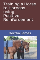 Training a Horse to Harness using Positive Reinforcement (Life Skills for Horses) 1792071213 Book Cover