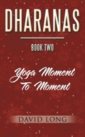 Dharanas Book Two: Yoga Moment to Moment 1504319087 Book Cover