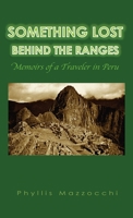 Something Lost Behind the Ranges: Memoirs of a Traveler in Peru 0985521848 Book Cover