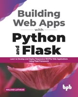 Building Web Apps with Python and Flask: Learn to Develop and Deploy Responsive RESTful Web Applications Using Flask Framework 9389898838 Book Cover