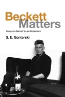 Beckett Matters: Essays on Beckett's Late Modernism 1474431518 Book Cover