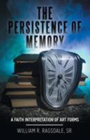 The Persistence of Memory : A Faith Interpretation of Art Forms 1973666421 Book Cover