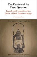 The Decline of the Caste Question: Jogendranath Mandal and the Defeat of Dalit Politics in Bengal 1108405703 Book Cover