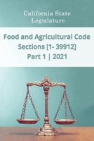 Food and Agricultural Code 2021 | Part 1 | Sections [1 - 39912] B08SYV3CQH Book Cover