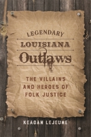 Legendary Louisiana Outlaws: The Villains and Heroes of Folk Justice 0807162574 Book Cover