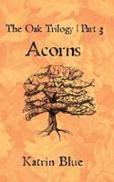 The Oak Trilogy Part 3. Acorns.: Acorns 1492886629 Book Cover