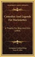 Comedies And Legends For Marionettes: A Theatre For Boys And Girls 1436810167 Book Cover