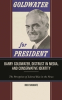 Barry Goldwater, Distrust in Media, and Conservative Identity: The Perception of Liberal Bias in the News 1793620784 Book Cover