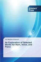 An Exploration of Selected Works for Horn, Voice, and Piano 3639664302 Book Cover