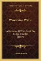 Wandering Willie: A Romance Of The Great Tay Bridge Disaster 1120953545 Book Cover