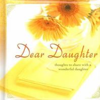 Dear Daughter: Thoughts to Share with a Wonderful Daughter 1403720290 Book Cover
