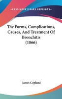 The Forms, Complications, Causes, And Treatment Of Bronchitis 1437381030 Book Cover