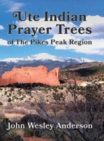 Ute Indian prayer trees of the Pikes Peak region 1943829268 Book Cover