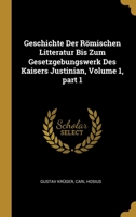 Geschichte Der Römischen Litteratur Bis Zum Gesetzgebungswerk Des Kaisers Justinian, Volume 1, part 1 0270325484 Book Cover