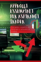 Approcci essenziali per aspiranti trader: Una guida completa alle strategie e all'analisi di trading (Italian Edition) 1804348279 Book Cover