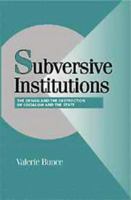 Subversive Institutions: The Design and Destruction of Socialism and the State (Cambridge Studies in Comparative Politics) 0521585929 Book Cover