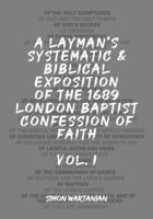 A Layman's Systematic and Biblical Exposition of the 1689 London Baptist Confession of Faith: Vol. 1 B092PKQ1X4 Book Cover